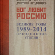 " Бог любит Россию. Великие годы 1989-2014. Преодоление утопии" Горянин А., Ягодинцев Д. - Biblion.shop 