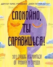 МакДонах Томас, Хэтчер Джон Патрик "Спокойно, ты справишься! 101 способ избавиться от тревоги и стресса" - Biblion.shop 