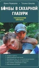 Медведева И., Шишова Т. "Бомбы в сахарной глазури. Технологии обмана"(Книга для молодёжи,родителей и педагогов) - Biblion.shop 