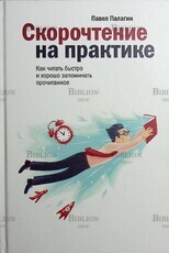 "Скорочтение на практике. Как читать быстро и хорошо запоминать прочитанное " Палагин Павел - Biblion.shop 