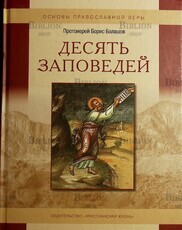 Десять заповедей.  Основы православной веры  Протоиерей Борис Балашов - Biblion.shop 