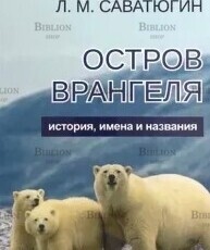 "Остров Врангеля. История, имена и названия" Саватюгин Л. М. - Biblion.shop 