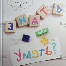 «Знать или уметь? 6 ключевых навыков современного ребёнка»  Роберта Михник Голинкофф - Biblion.shop 