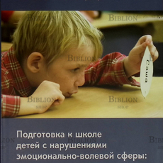 "Подготовка к школе детей с нарушениями эмоционально-волевой сферы: от индивидуальных занятий к обучению в классе" Бондарь  Т., Константинова И.  - Biblion.shop 