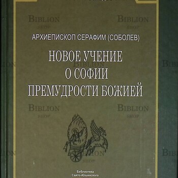 "Новое учение о Софии Премудрости Божией" Архиепископ Серафим (Соболев) - Biblion.shop 