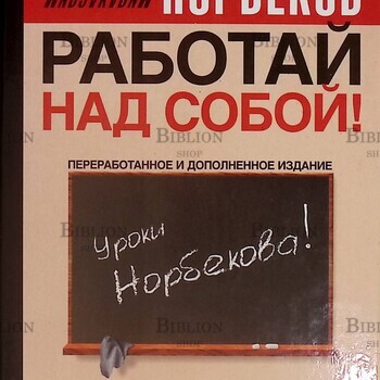 "Работай над собой! " Норбеков Мирзакарим  - Biblion.shop 