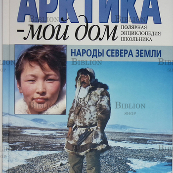 Арктика - мой дом. Народы Севера Земли (Полярная энциклопедия школьника) - Biblion.shop 