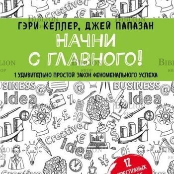 "Начни с главного! 1 удивительно простой закон феноменального успеха" Келлер Гэри - Biblion.shop 